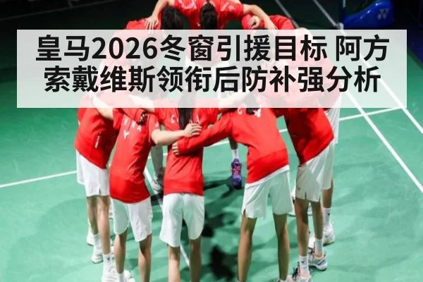皇马2026冬窗引援目标 阿方索戴维斯领衔后防补强分析